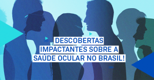 Pesquisa revela Desafios na Saúde Ocular dos Brasileiros